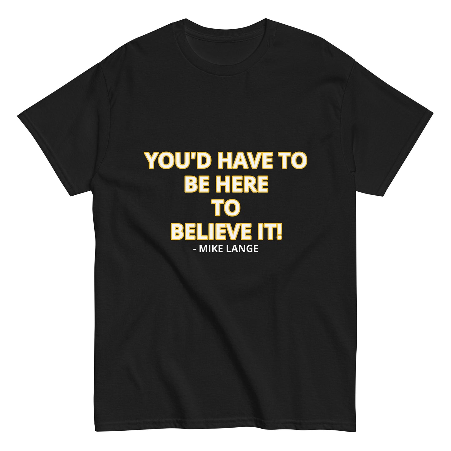 YOU'D HAVE TO BE HERE TO BELIEVE IT!